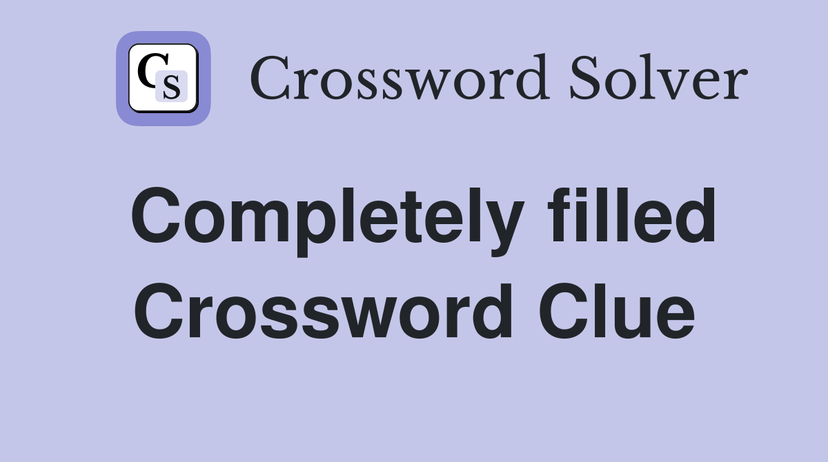 Completely filled Crossword Clue