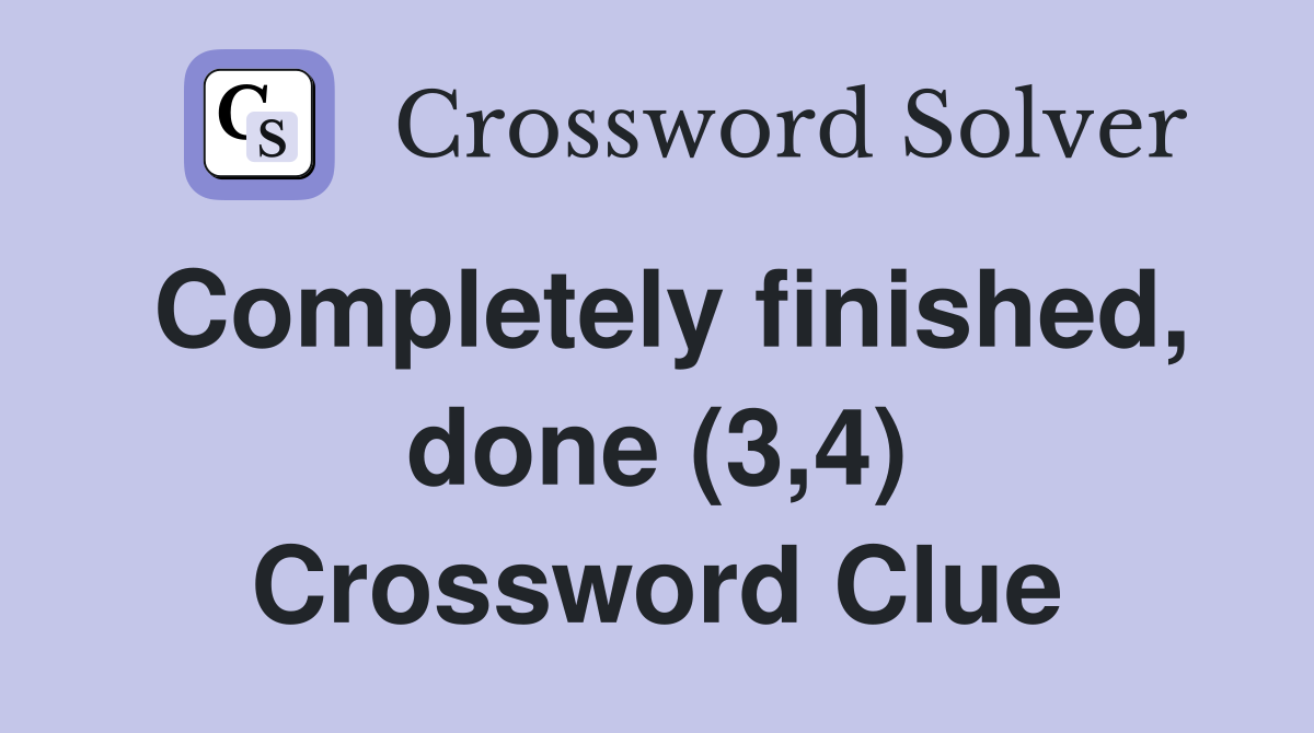 Completely finished, done (3,4) Crossword Clue
