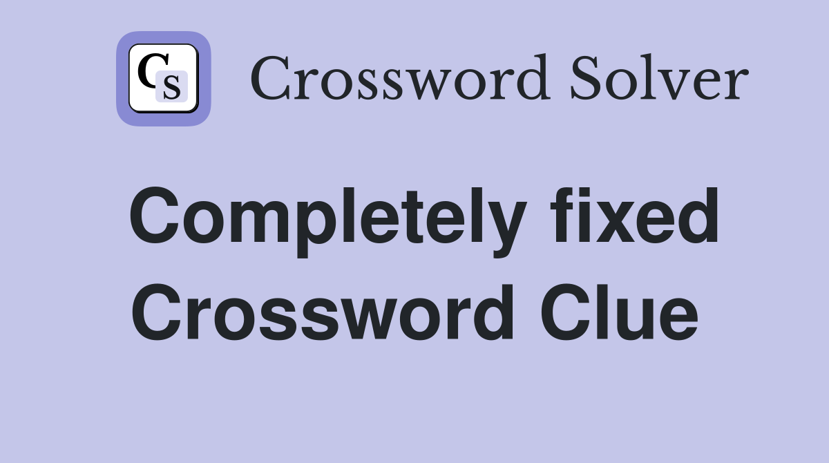 Completely fixed Crossword Clue