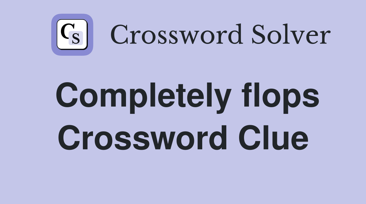 Completely flops Crossword Clue