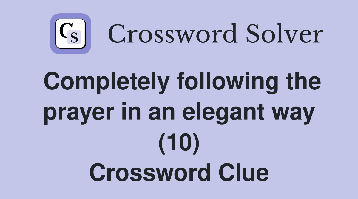 Completely following the prayer in an elegant way (10) Crossword Clue