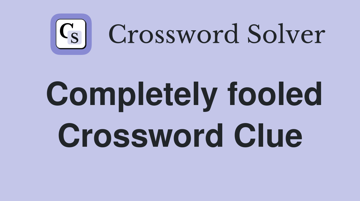 Completely fooled Crossword Clue