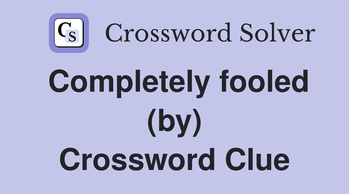 Completely fooled (by) Crossword Clue