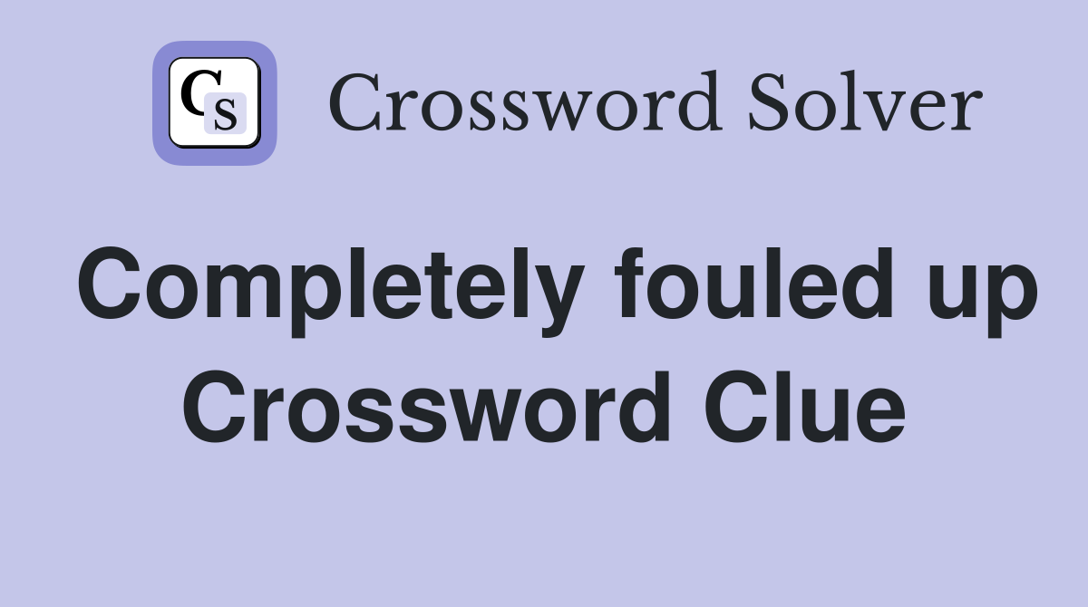 Completely fouled up Crossword Clue