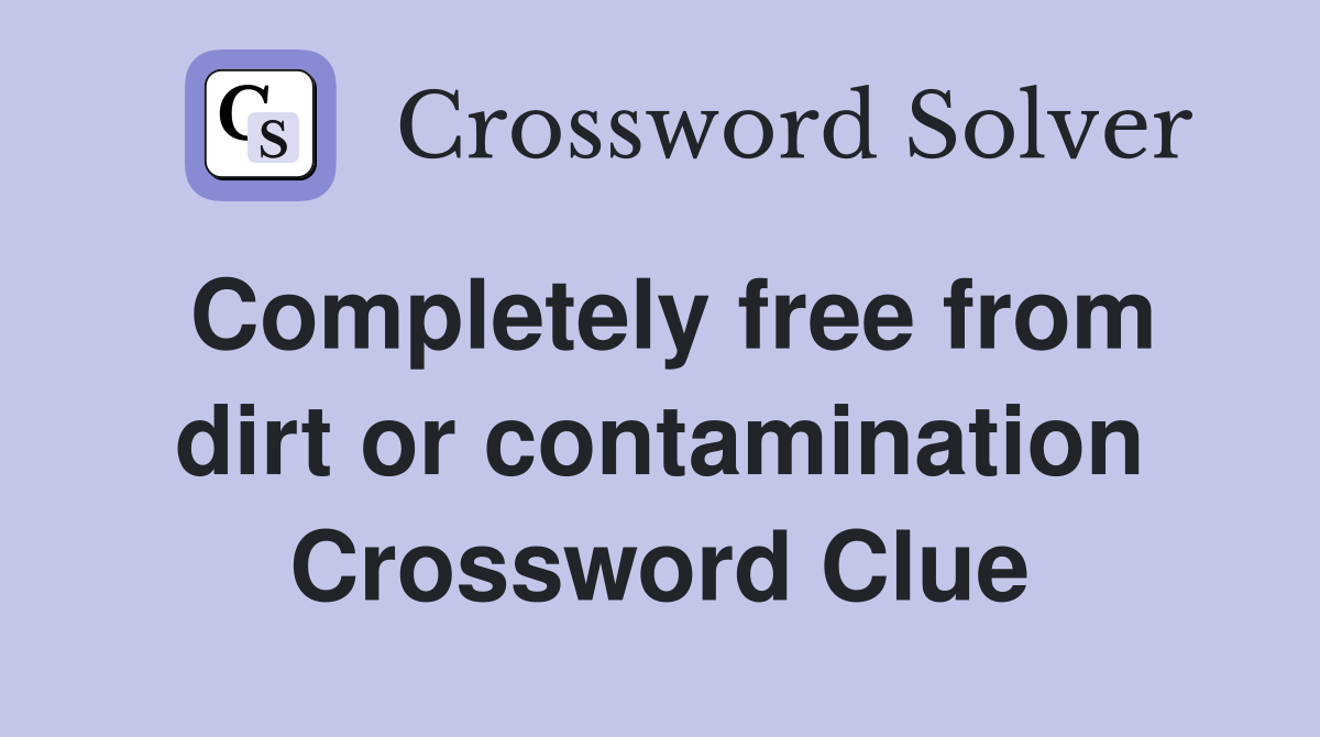 Completely free from dirt or contamination Crossword Clue