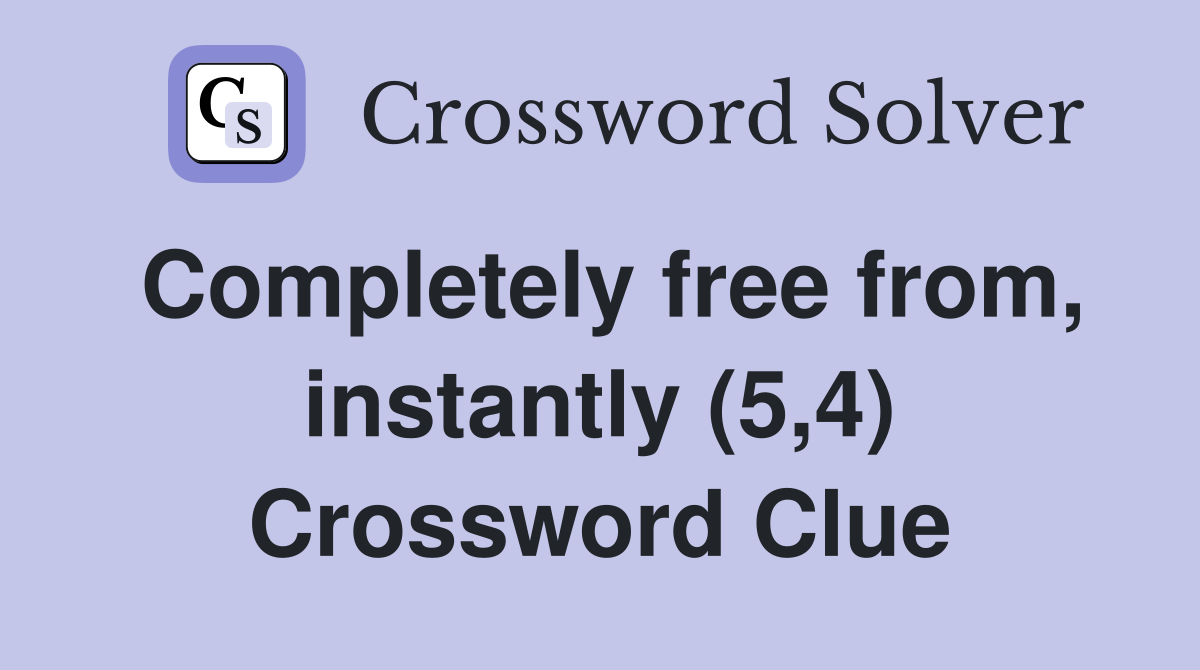 Completely free from, instantly (5,4) Crossword Clue