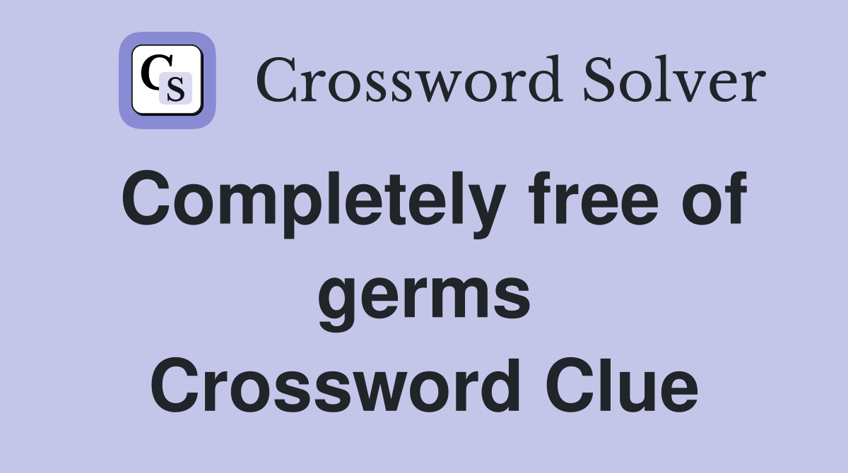 Completely free of germs Crossword Clue