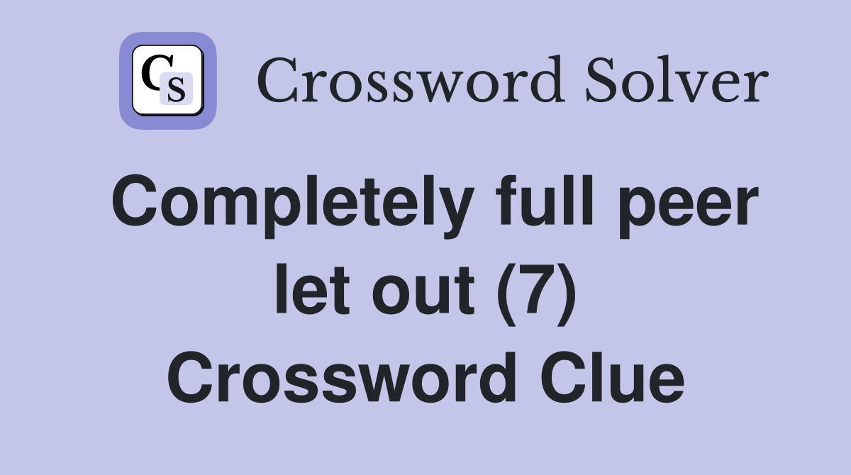 Completely full peer let out (7) Crossword Clue
