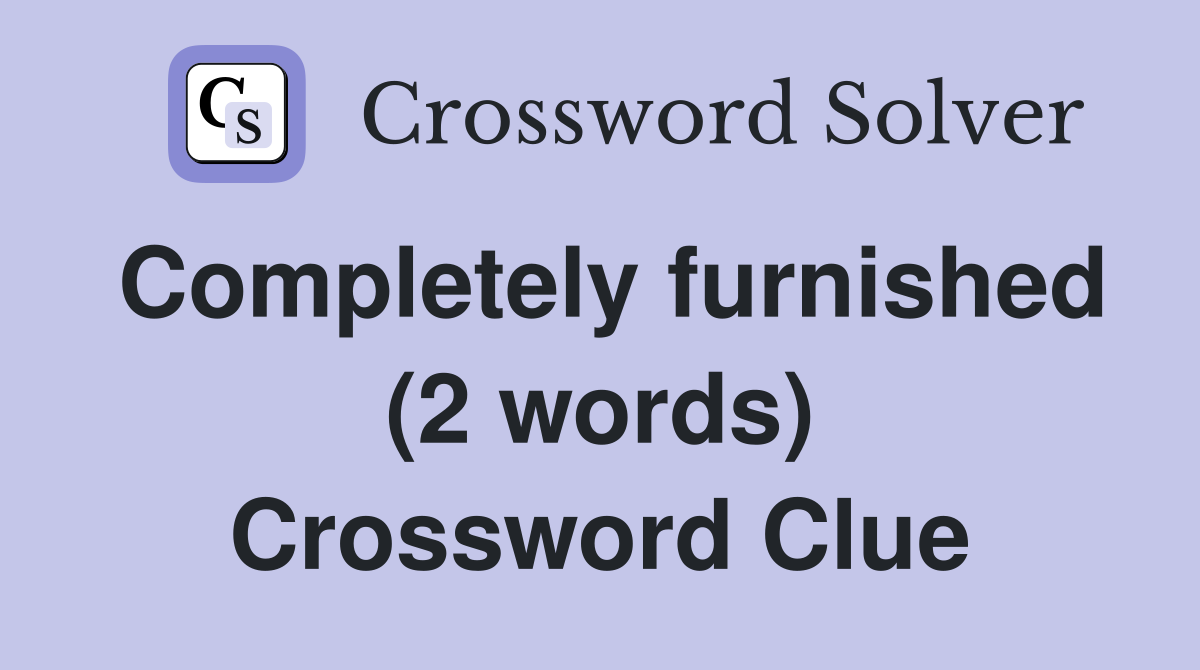 Completely furnished (2 words) Crossword Clue