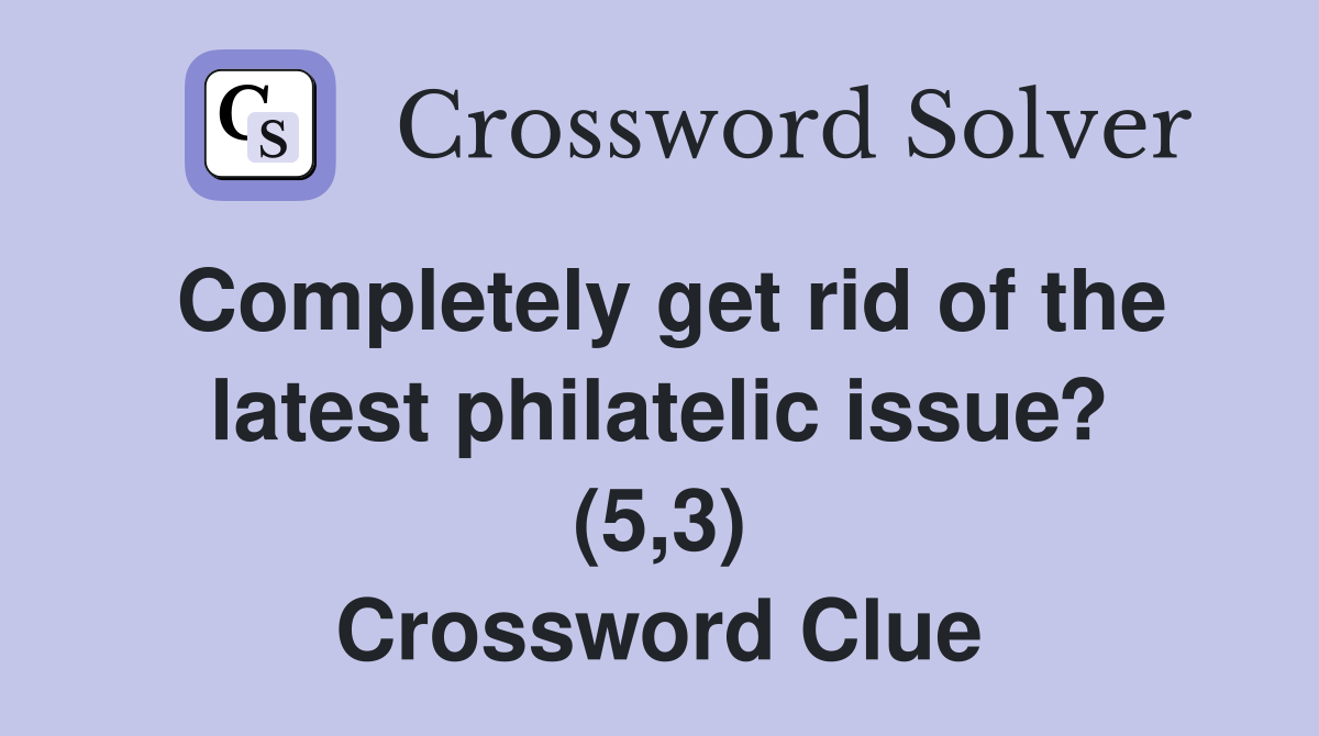 Completely get rid of the latest philatelic issue? (5,3) Crossword Clue