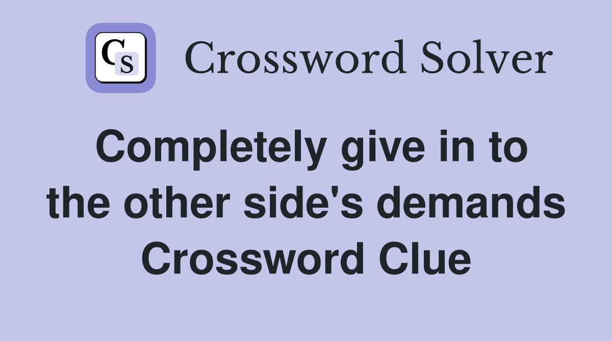 Completely give in to the other side's demands Crossword Clue