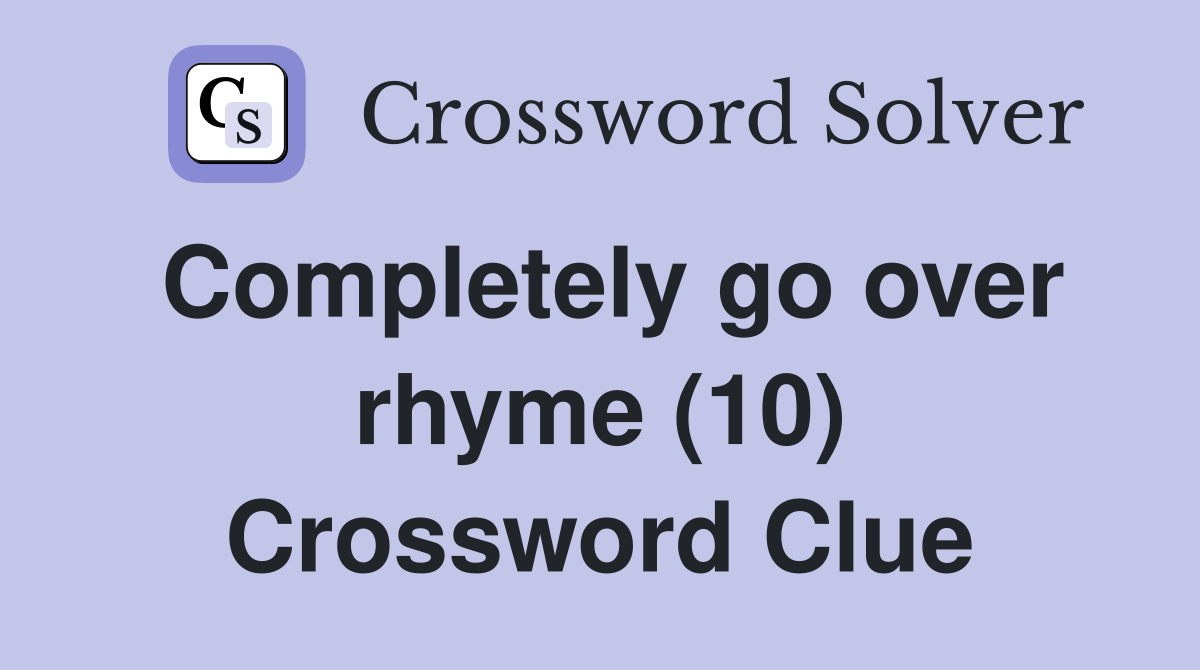 Completely go over rhyme (10) Crossword Clue