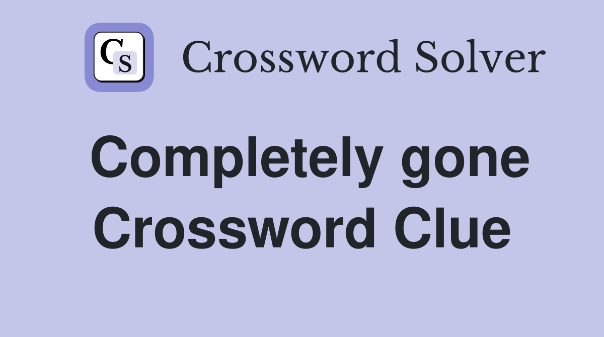 Completely gone Crossword Clue
