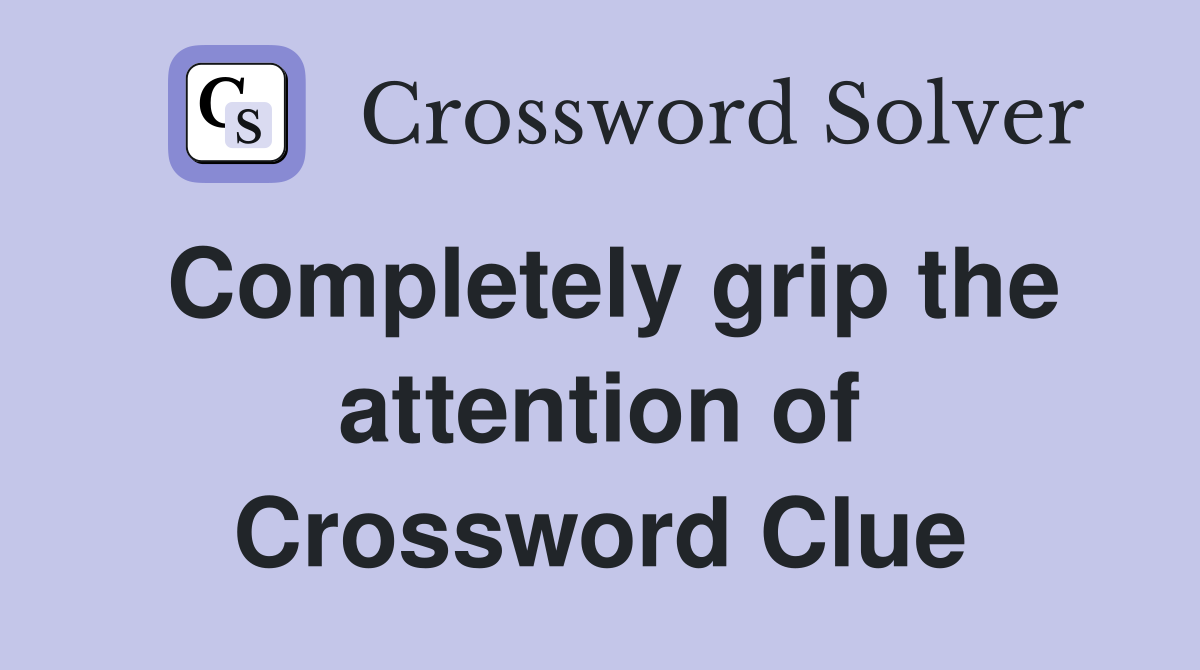 Completely grip the attention of Crossword Clue