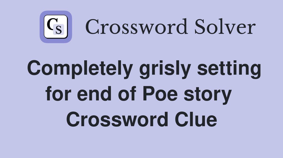 Completely grisly setting for end of Poe story  Crossword Clue
