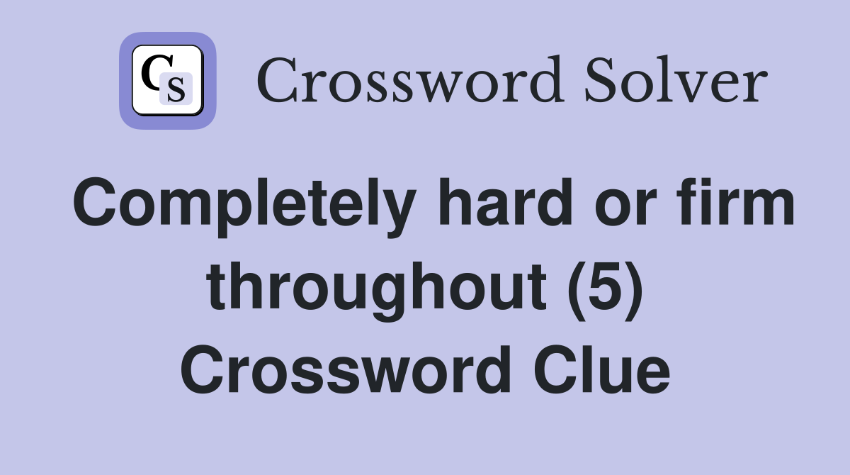 Completely hard or firm throughout (5) Crossword Clue