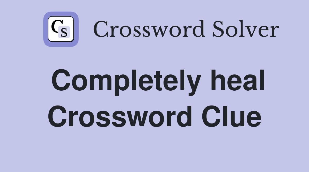 Completely heal Crossword Clue