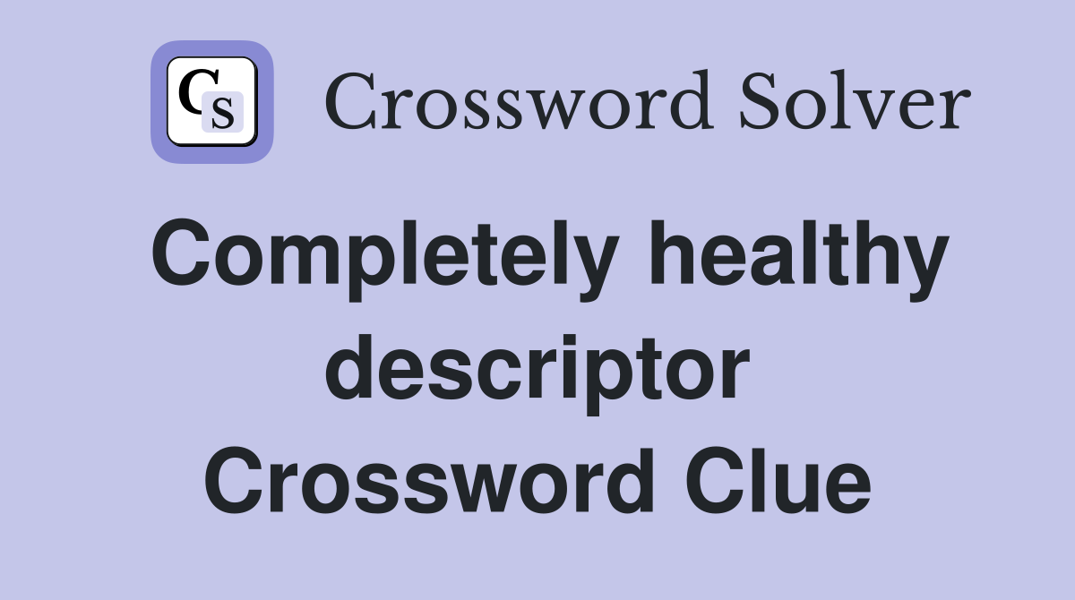 Completely healthy descriptor Crossword Clue