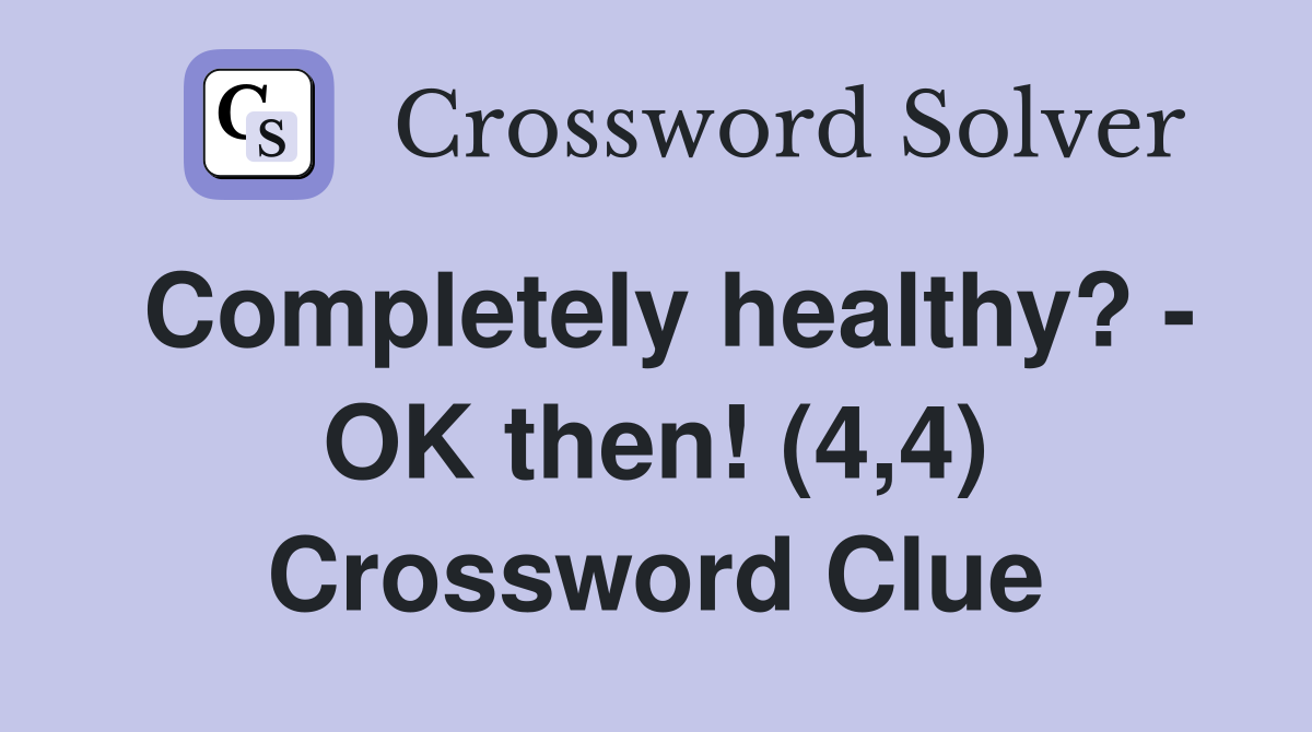 Completely healthy? - OK then! (4,4) Crossword Clue