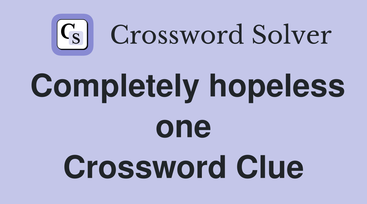 Completely hopeless one Crossword Clue