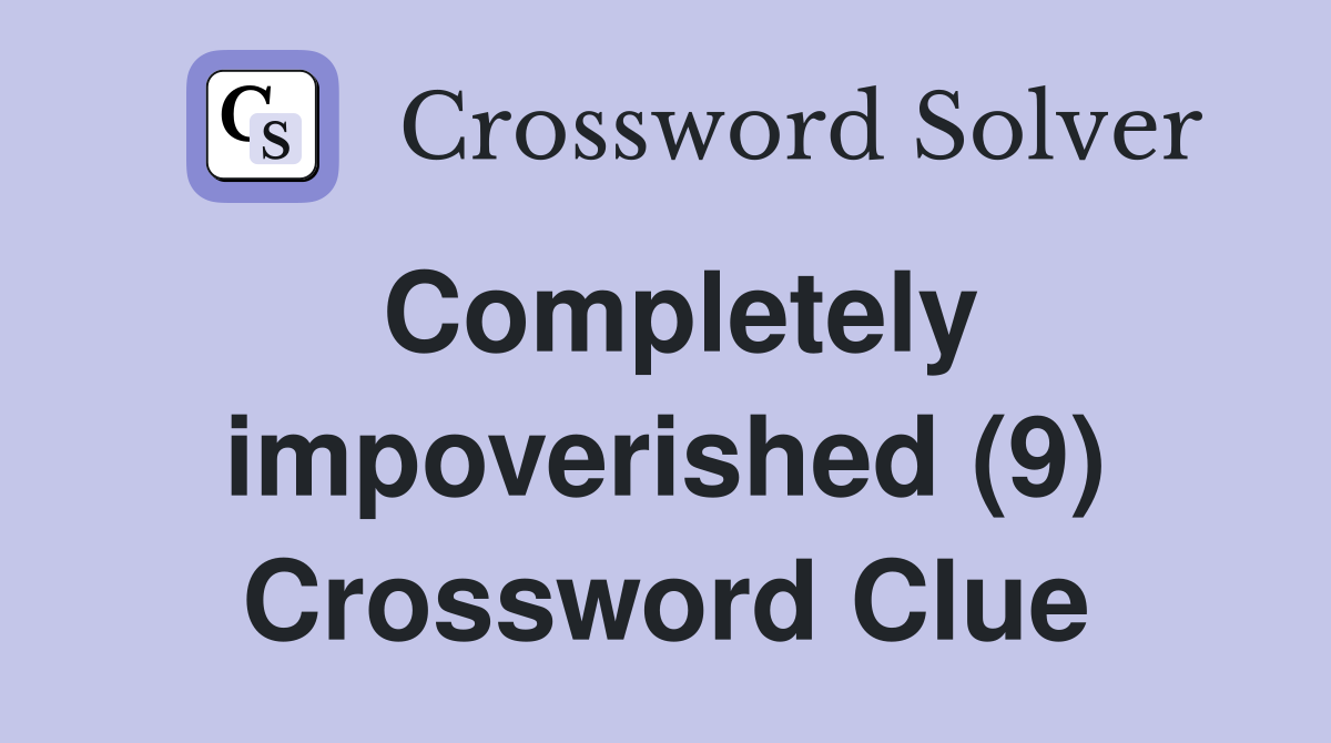 Completely impoverished (9) Crossword Clue