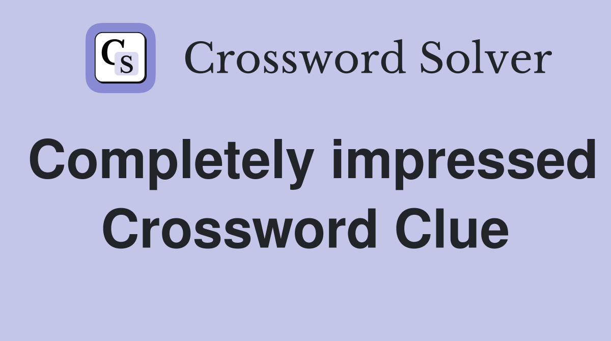 Completely impressed Crossword Clue