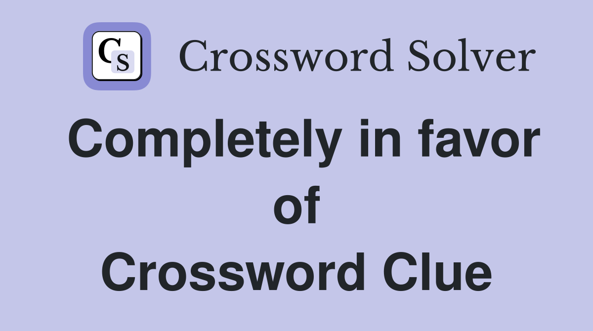 Completely in favor of Crossword Clue