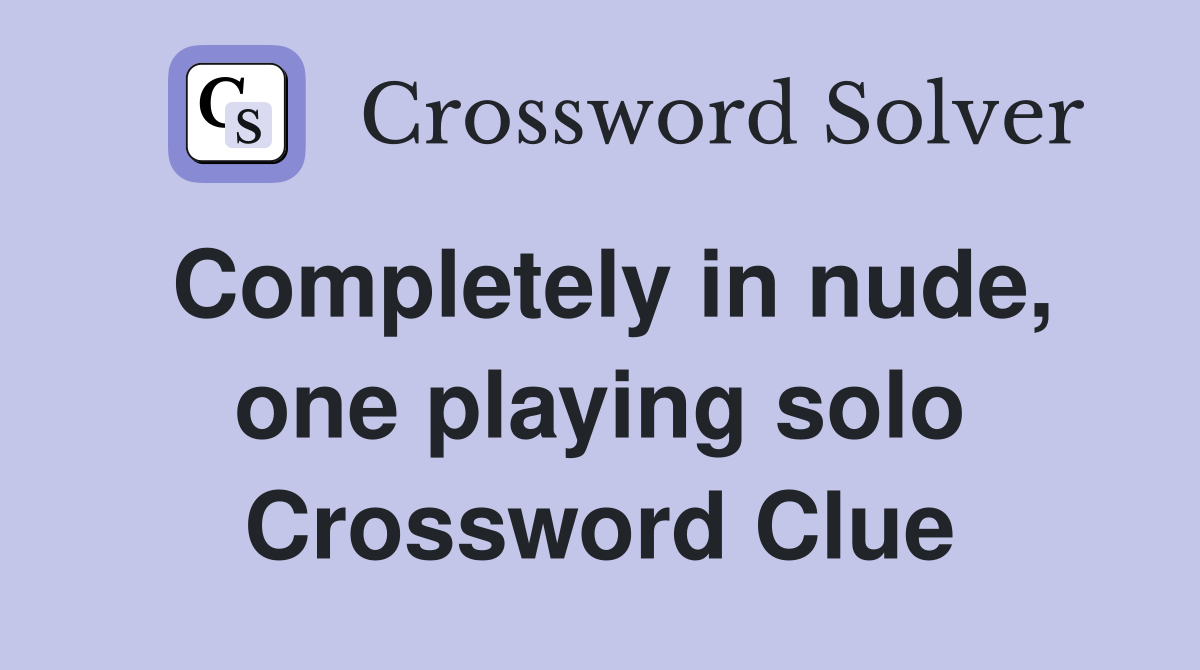 Completely inone playing solo Crossword Clue Answers