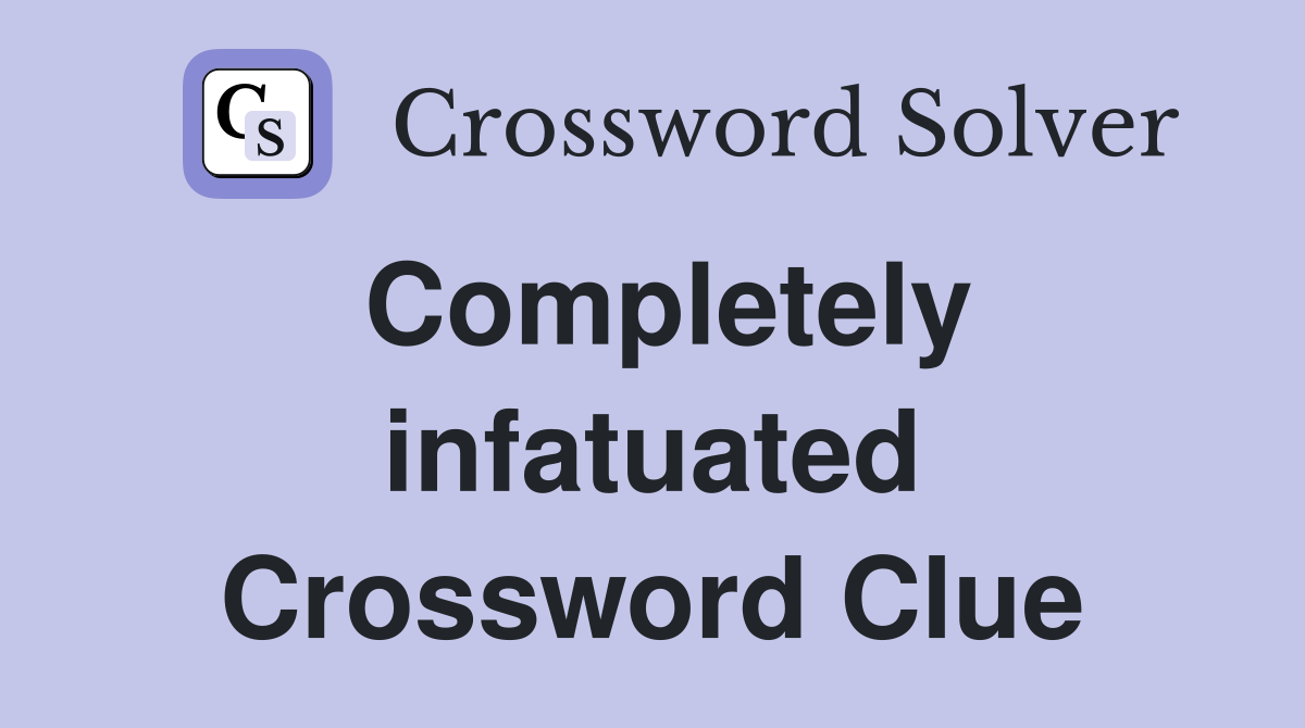 Completely infatuated Crossword Clue