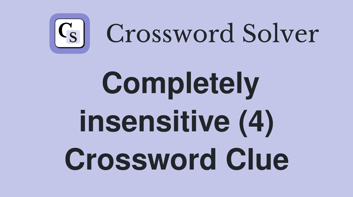 Completely insensitive (4) Crossword Clue