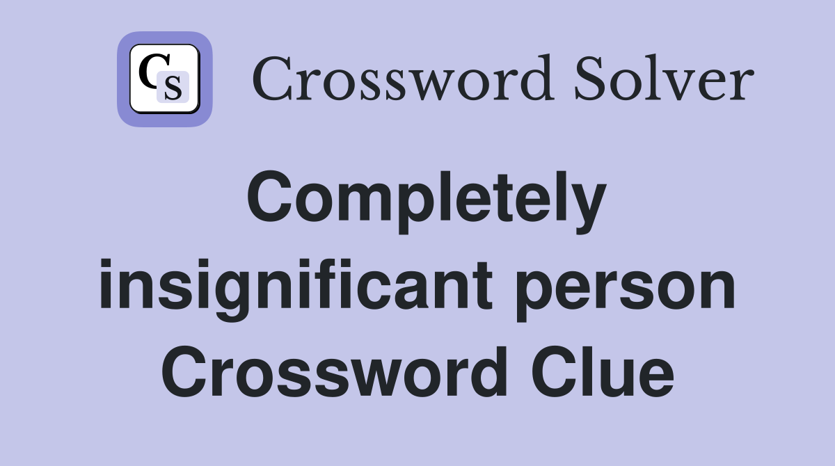 Completely insignificant person Crossword Clue