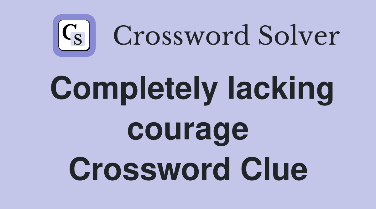 Completely lacking courage Crossword Clue