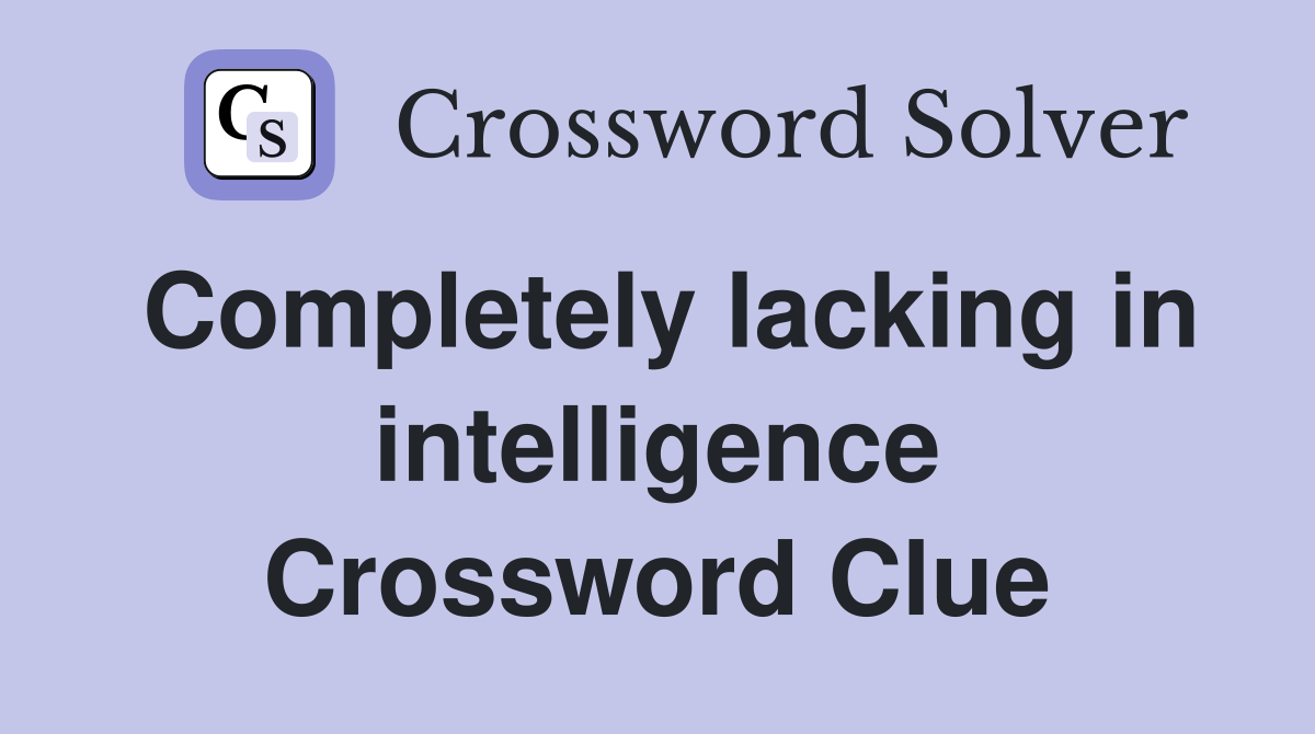 Completely lacking in intelligence Crossword Clue