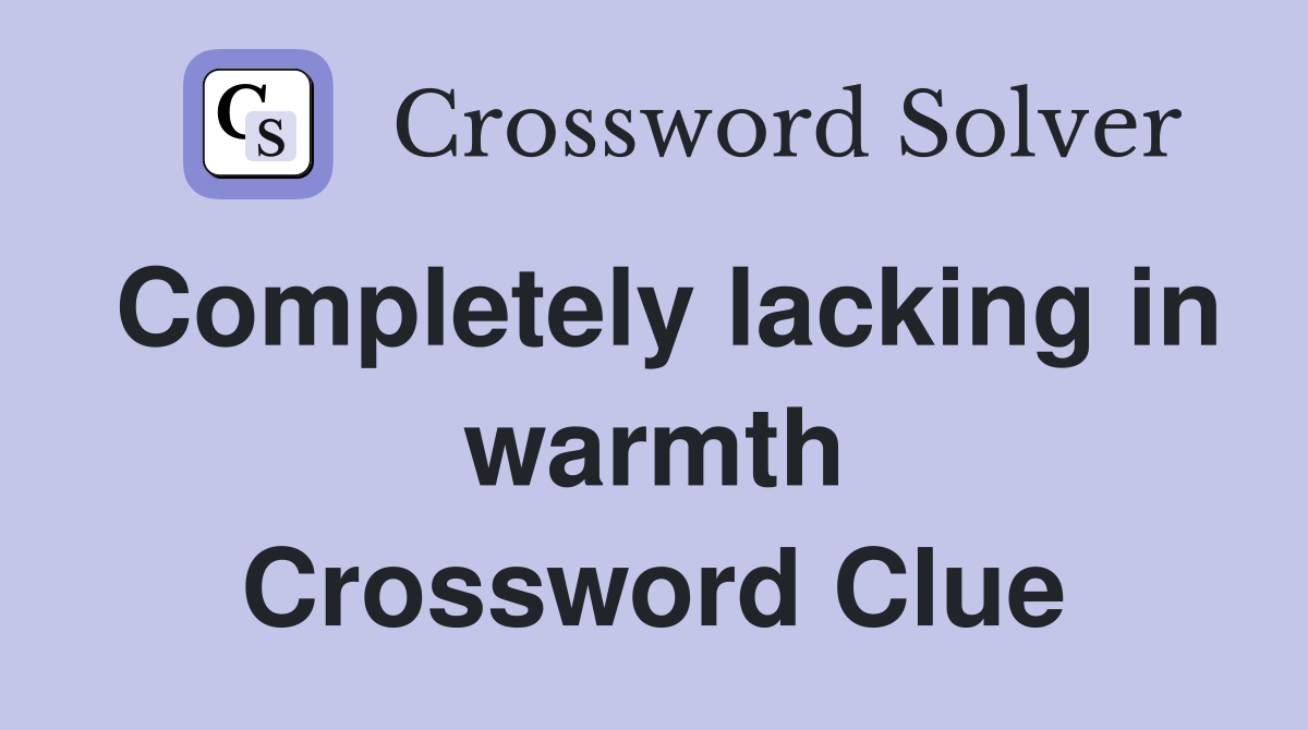 Completely lacking in warmth Crossword Clue