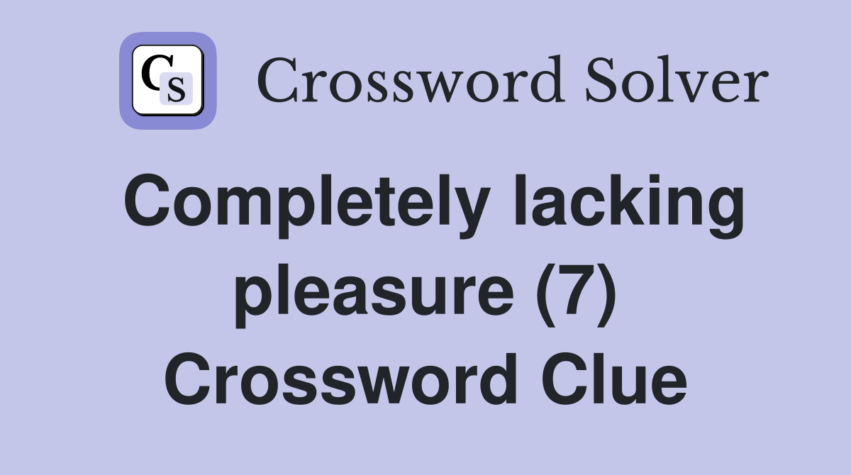 Completely lacking pleasure (7) Crossword Clue