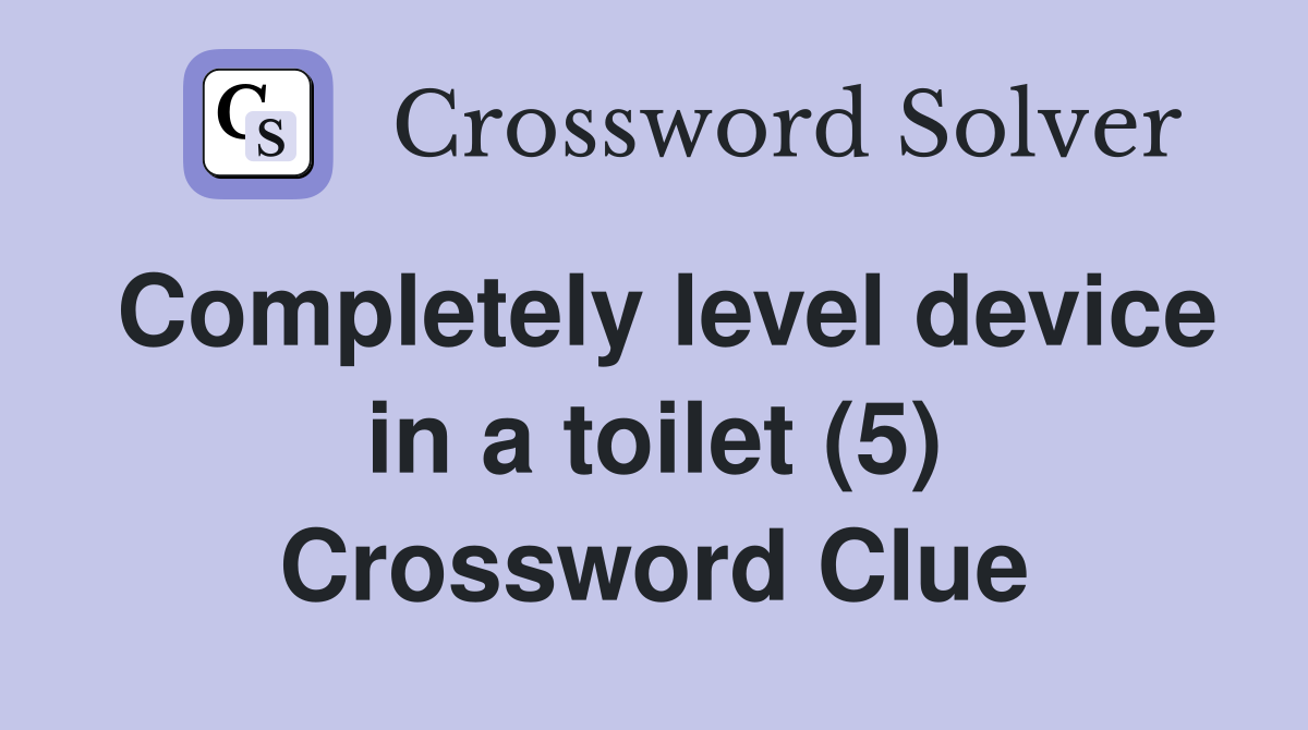 Completely level device in a toilet (5) Crossword Clue