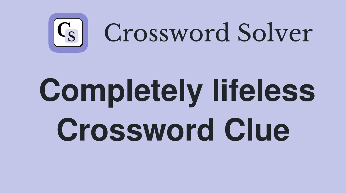 Completely lifeless Crossword Clue