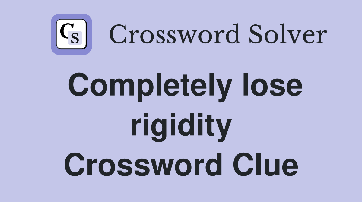 Completely lose rigidity Crossword Clue