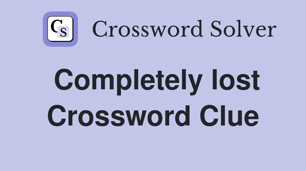 Completely lost Crossword Clue