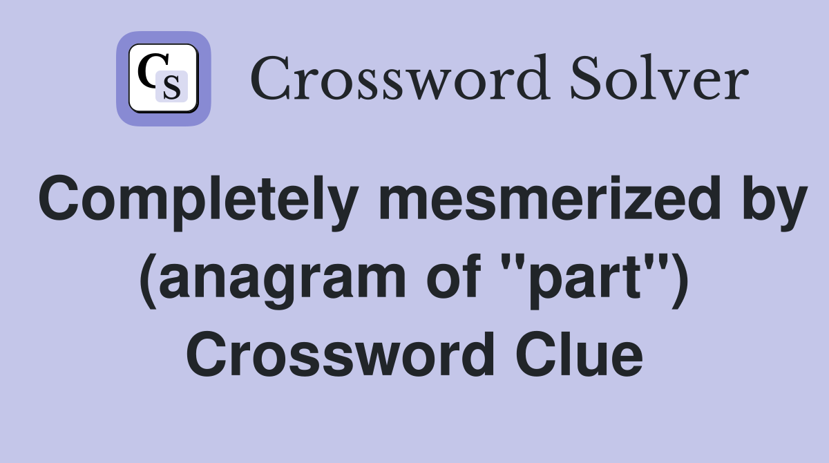 Completely mesmerized by (anagram of "part") Crossword Clue