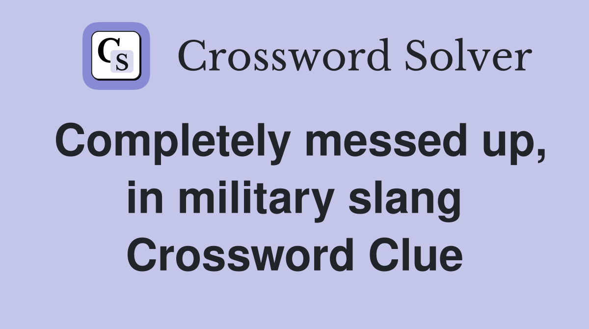 Completely messed up, in military slang Crossword Clue