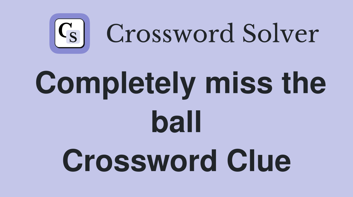 Completely miss the ball Crossword Clue