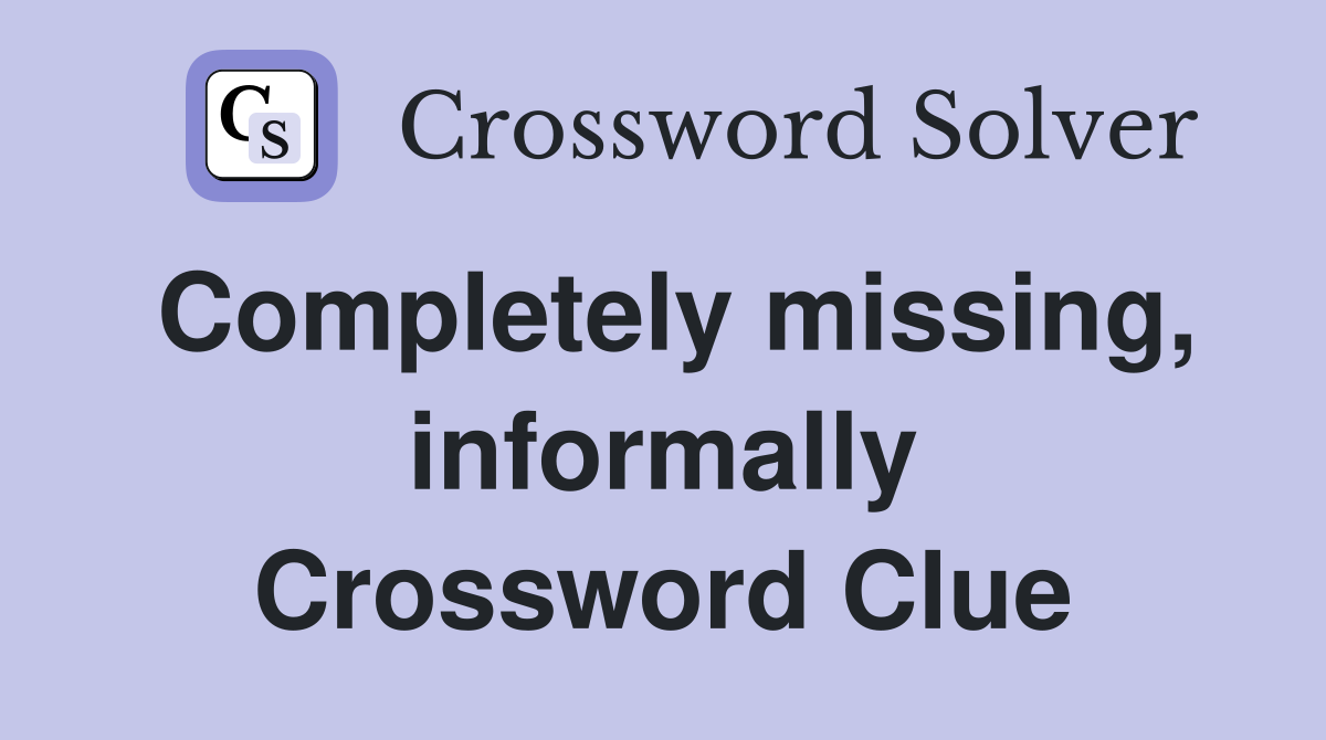 Completely missing, informally Crossword Clue