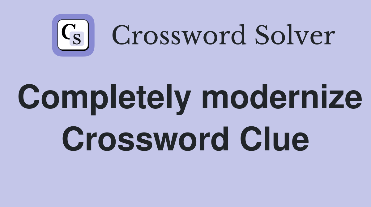 Completely modernize Crossword Clue