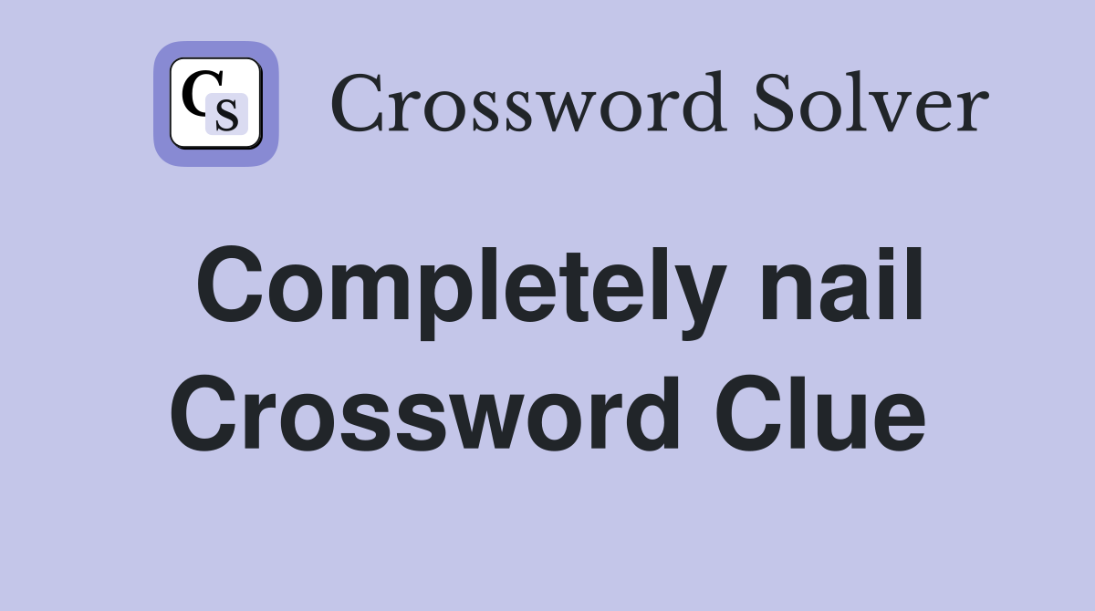 Completely nail Crossword Clue