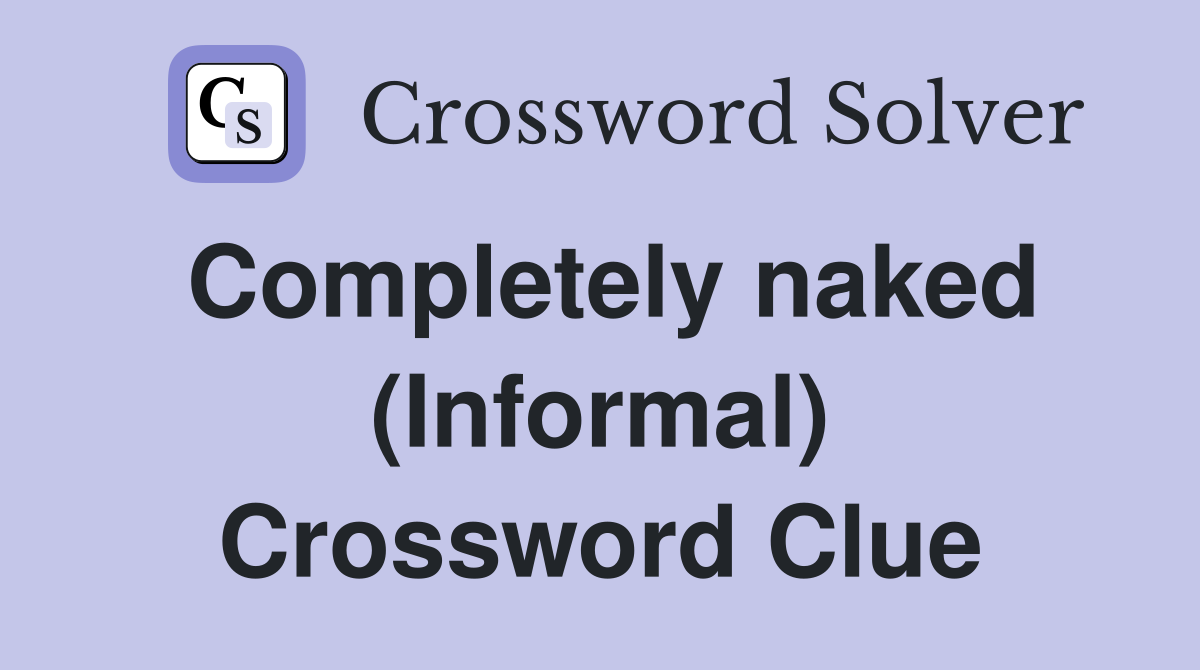 Completely naked (Informal) Crossword Clue