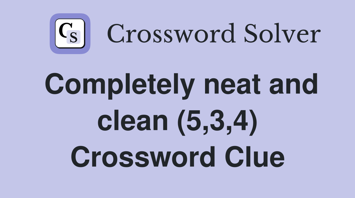 Completely neat and clean (5,3,4) Crossword Clue