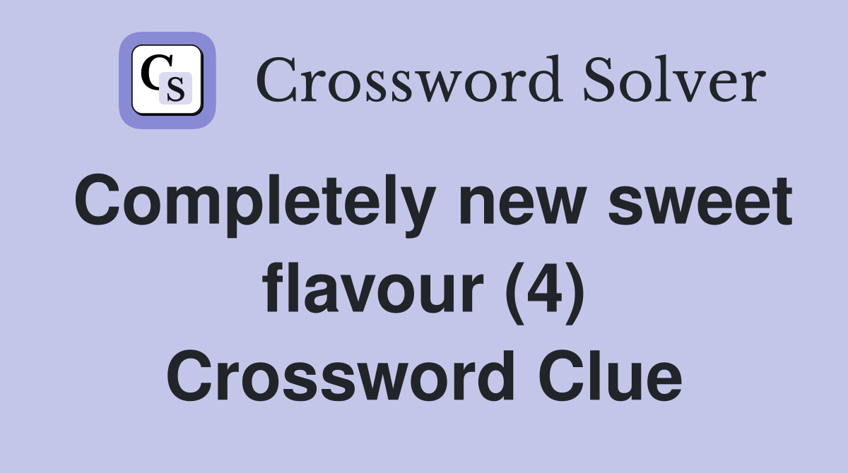 Completely new sweet flavour (4) Crossword Clue