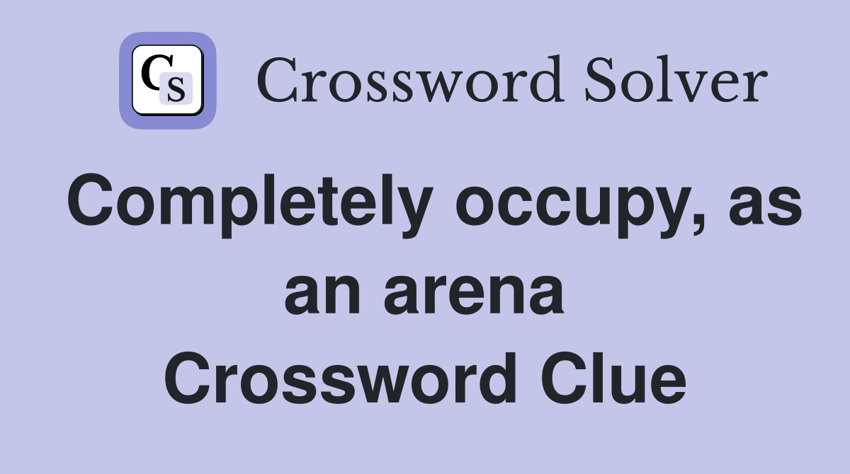 Completely occupy, as an arena Crossword Clue