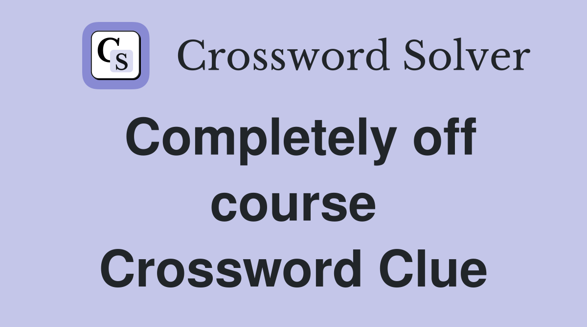 Completely off course Crossword Clue